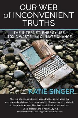 Our Web of Inconvenient Truths: The Internet, Energy Use, Toxic Waste, and Climate Change (Paperback)