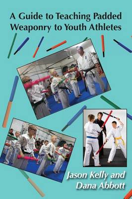 A Guide to Teaching Padded Weaponry to Youth Athletes (Paperback)