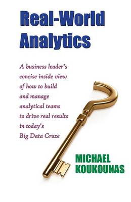 Real-World Analytics: A Business Leader's Concise Inside View of How to Build and Manage Analytical Teams to Drive Real Results in Today's B (Paperback)