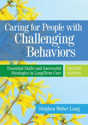 Caring For People With Challenging Behaviors: Essential Skills and Successful Strategies in Long-Term Care (Paperback)
