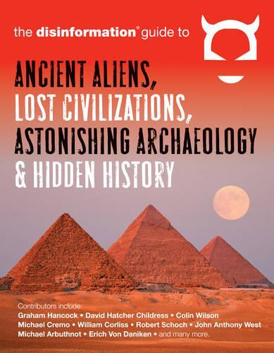 Disinformation Guide to Ancient Aliens, Lost Civilizations, Astonishing Archaeology and Hidden History (Paperback)