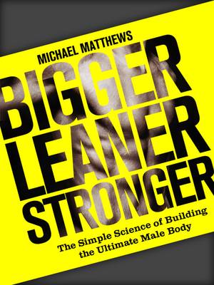 Bigger Leaner Stronger: The Simple Science of Building the Ultimate Male Body - Build Healthy Muscle Series (Paperback)