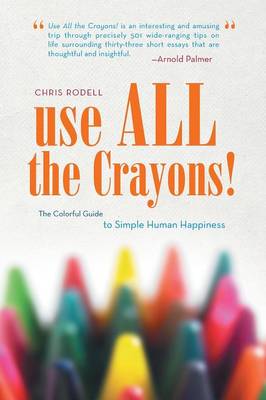 Use All the Crayons!: The Colorful Guide to Simple Human Happiness (Paperback)