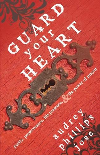 Guard Your Heart: Purity, Perseverance, His Presence, & the Power of Prayer (Paperback)