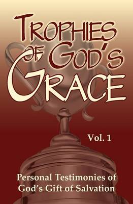 Trophies of God's Grace: Personal Testimonies of God's Gift of Salvation (Paperback)