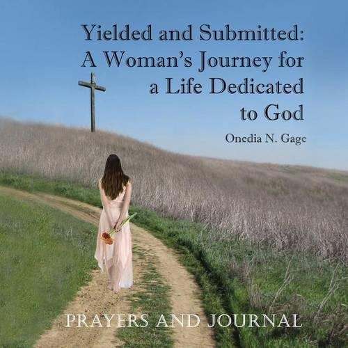 Yielded and Submitted: A Woman's Journey for a Life Dedicated to God Prayers and Journal (Paperback)