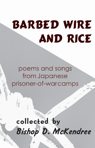 Barbed Wire and Rice: Poems and Songs from Japanese Prisoner-of-War Camps (Hardback)