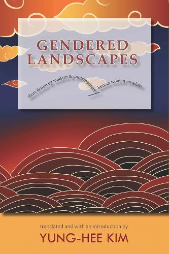 Gendered Landscapes: Short Fiction by Modern and Contemporary Korean Women Novelists (Hardback)