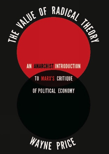 The Value Of Radical Theory: An Anarchist's Introduction to Marx's Critique of Political Economy (Paperback)