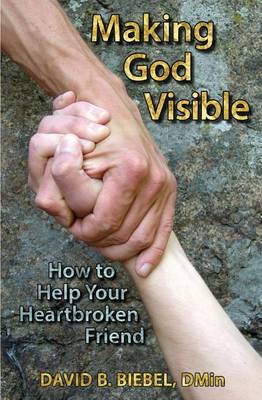 Making God Visible: How to Help Your Heartbroken Friend (Paperback)