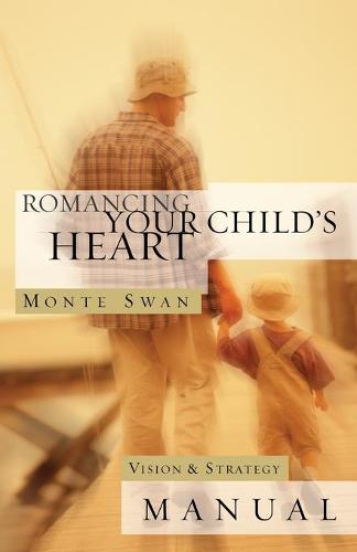 Romancing Your Child's Heart: Vision & Strategy Manual: (Second Edition: Revised and Updated) (Paperback)