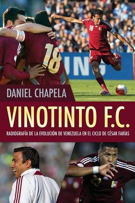 Vinotinto F.C.: Radiografia de La Evolucion de Venezuela En El Ciclo de Cesar Farias (Paperback)