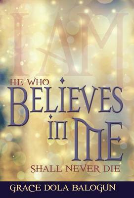 He Who Believes in Me Shall Never Die (Hardback)