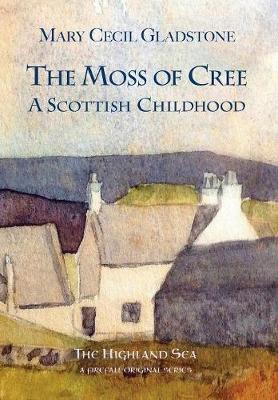 The Moss of Cree: A Scottish Childhood - The Highland Sea 2 (Hardback)
