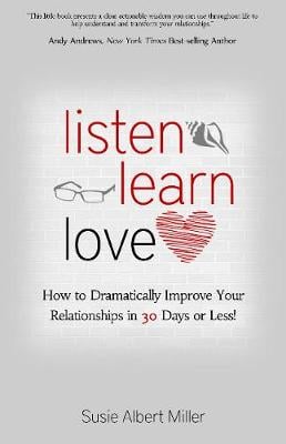 Listen, Learn, Love: How to Dramatically Improve Your Relationships in 30 Days or Less! (Paperback)