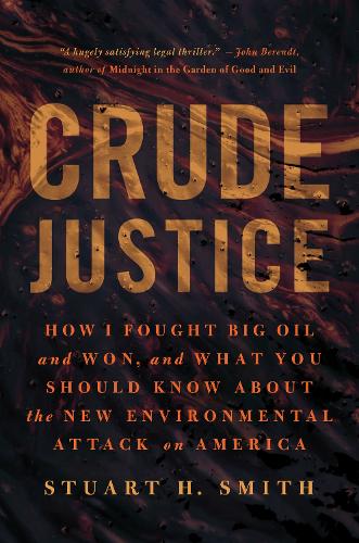 Crude Justice: How I Fought Big Oil and Won, and What You Should Know About the New Environmental Attack on America (Hardback)