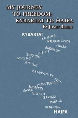 My Journey to Freedom: Kybartai to Haifa - Memoir by Josef Rosin (Hardback)