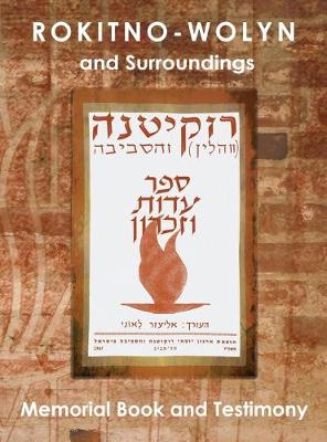 Rokitno-Wolyn and Surroundings - Memorial Book and Testimony Translation of Rokitno (Volin) ve-ha-seviva; Sefer Edut ve-Zikaron (Hardback)
