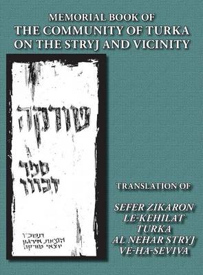 Memorial Book of the Community of Turka on the Stryj and Vicinity (Turka, Ukraine) - Translation of Sefer Zikaron Le-Kehilat Turka Al Nehar Stryj Ve-Ha-Seviva (Hardback)