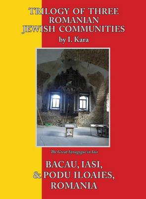 Trilogy of Three Romanian Jewish Communities: Bacau, Iasi and Podu Iloaiei (Hardback)