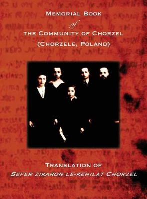 Memorial Book of the Community of Chorzel (Chorzele, Poland): Translation of Sefer zikaron le-kehilat Chorzel (Hardback)
