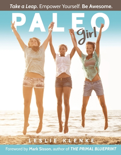 Paleo Girl: Take a Leap. Empower Yourself. Be Awesome! (Paperback)