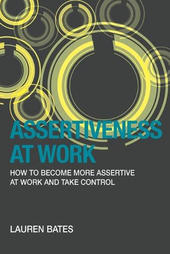 Assertiveness at Work How to Become More Assertive at Work and Take Control (Paperback)
