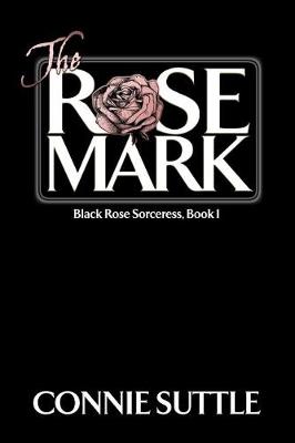 The Rose Mark - Black Rose Sorceress 1 (Paperback)