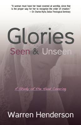 Glories Seen & Unseen: A Study of the Head Covering (Paperback)