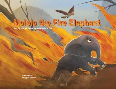 Molelo the Fire Elephant: Moleo the baby elephant gets caught up in an African Bush Fire and gets saved by Elephants Without Borders (Hardback)
