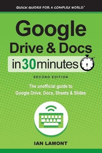 Google Drive and Docs in 30 Minutes (2nd Edition): The Unofficial Guide to Google Drive, Docs, Sheets & Slides (Paperback)