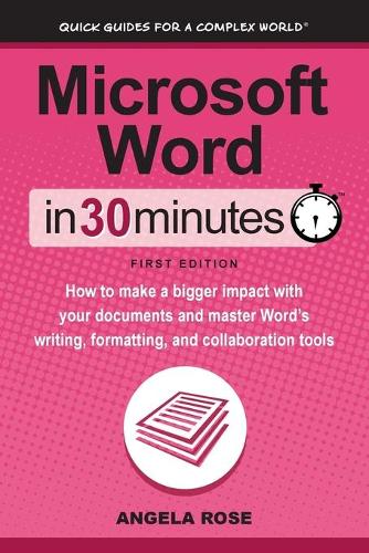 Microsoft Word in 30 Minutes: How to Make a Bigger Impact with Your Documents and Master Word's Writing, Formatting, and Collaboration Tools (Paperback)