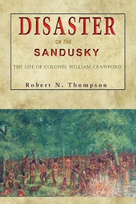 Disaster on the Sandusky: The Life of Colonel William Crawford (Paperback)