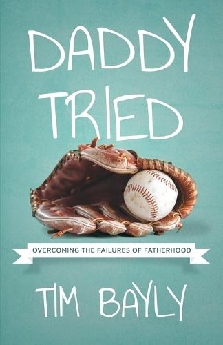 Daddy Tried: Overcoming the Failures of Fatherhood (Paperback)