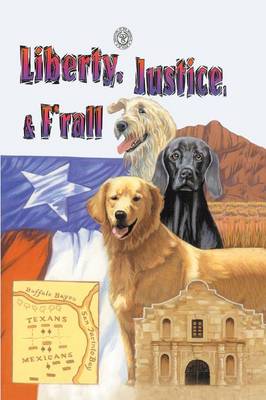 Liberty, Justice & F'Rall: The Dog Heroes of the Texas Republic (Paperback)