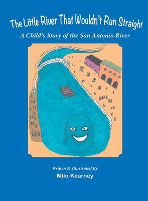 The Little River That Wouldn't Run Straight: A Child's Story of the San Antonio River (Hardback)