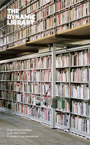 The Dynamic Library: Organizing Knowledge at the Sitterwerk. Precedents and Possibilities (Paperback)