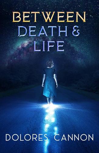 Dolores Cannon Between Life and Death