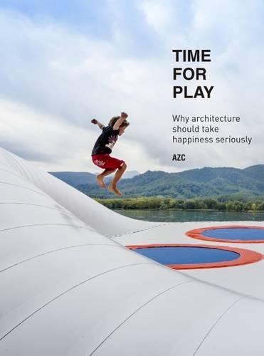 Time for Play: Why Architecture Should Take Happiness Seriously (Hardback)