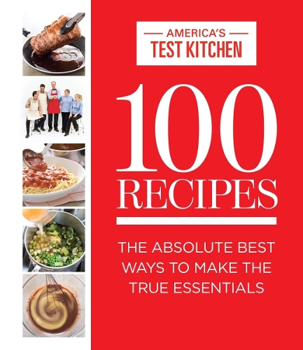 100 Recipes: The Absolute Best Ways To Make The True Essentials - ATK 100 Series (Hardback)