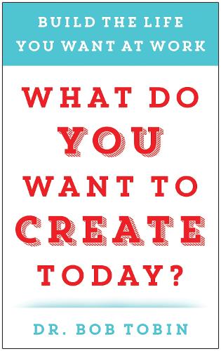 What Do You Want to Create Today?: Build the Life You Want at Work (Hardback)