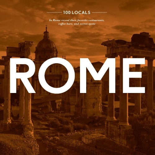 100 Locals in Rome: Rome: Reveal Their Favorite Restaurants, Coffee Bars, and Secret Spots (Hardback)