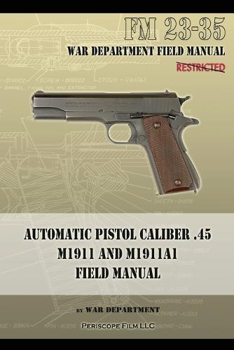 Automatic Pistol Caliber .45 M1911 and M1911A1 Field Manual: FM 23-35 (Paperback)