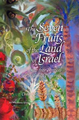The Seven Fruits of the Land of Israel: With Their Mystical & Medicinal Properties (Hardback)