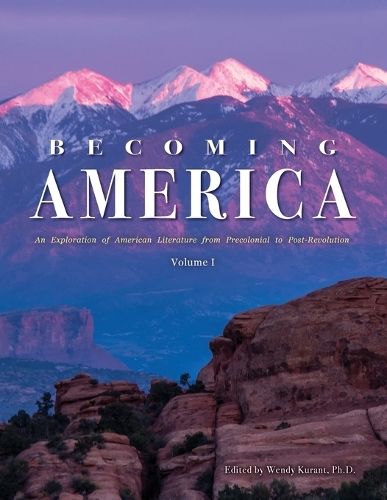 Becoming America: An Exploration of American Literature from Precolonial to Post-Revolution: Volume I (Paperback)