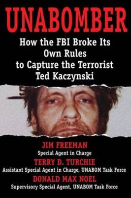 Unabomber: How the FBI Broke Its Own Rules to Capture the Terrorist Ted Kaczynski (Hardback)