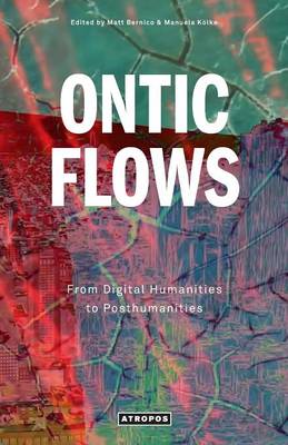 Ontic Flows: From Digital Humanities to Posthumanities (Paperback)