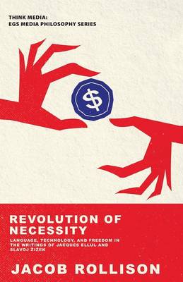 Revolution of Necessity: Language, Technique, and Freedom in the Writings of Jacques Ellul and Slavoj Zizek (Paperback)