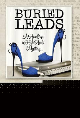 Buried Leads - Headlines in High Heels Mystery (Hardback)