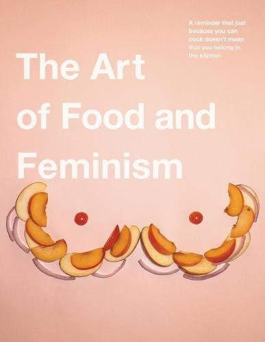 The Art of Food and Feminism (Paperback)